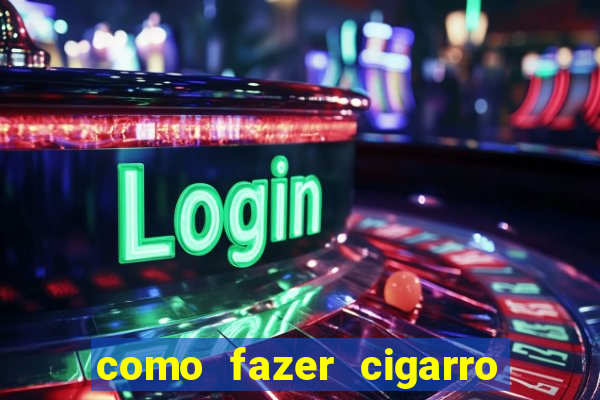 como fazer cigarro caseiro de papel